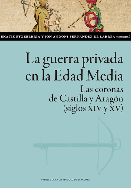 LA GUERRA PRIVADA EN LA EDAD MEDIA. LAS CORONAS DE CASTILLA Y ARAGÓN (SIGLOS XIV Y XV)