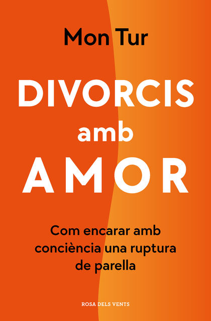 DIVORCIS AMB AMOR. COM ENCARAR AMB CONSCIÈNCIA UNA RUPTURA DE PARELLA