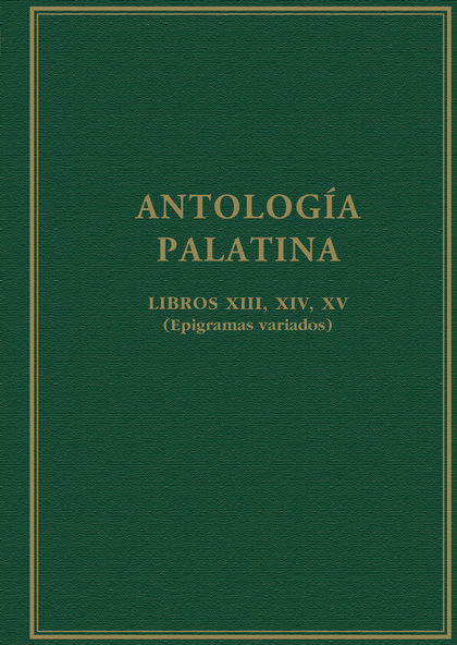ANTOLOGÍA PALATINA : LIBROS XIII, XIV, XV : (EPIGRAMAS VARIADOS).