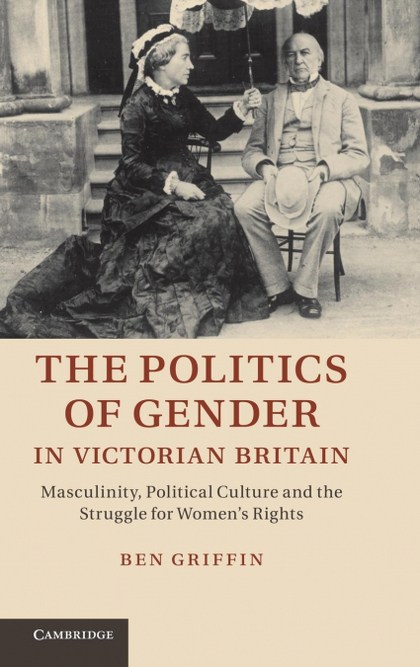 THE POLITICS OF GENDER IN VICTORIAN BRITAIN. MASCULINITY, POLITICAL CULTURE AND THE STRUGGLE FO