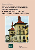 ESPAÑA EN ÁFRICA SUBSAHARIANA : LEGISLACIÓN EDUCATIVA Y ACULTURACIÓN COLONIALES EN LA GUINEA ES