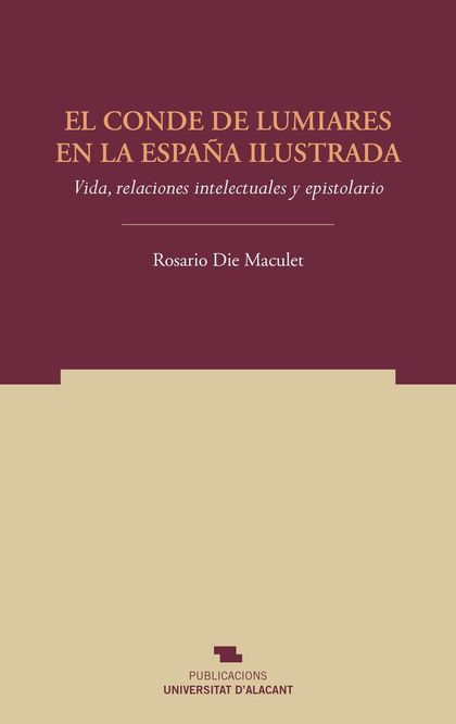 EL CONDE DE LUMIARES EN LA ESPAÑA ILUSTRADA. VIDA, RELACIONES INTELECTUALES Y EPISTOLARIO