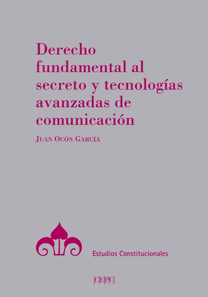 DERECHO FUNDAMENTAL AL SECRETO Y TECNOLOGÍAS AVANZADAS DE COMUNICACIÓN.