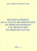 RÉGIMEN JURÍDICO DE LA TÁCITA RECONDUCCIÓN EN DERECHO ROMANO Y SU PROYECCIÓN EN DERECHO ACTUAL