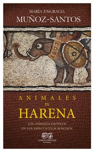 ANIMALES IN HARENA. LOS ANIMALES EXÓTICOS EN LOS ESPECTÁCULOS ROMANOS