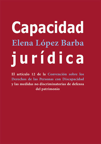 CAPACIDAD JURÍDICA. EL ARTÍCULO 12 DE LA CONVENCIÓN SOBRE LOS DERECHOS DE LAS PERSONAS CON DISC