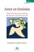 AMOR EN FEMININO : ANTOLOXÍA DAS POETAS GALEGAS, DE ROSALÍA Á XERACIÓN DOS 80