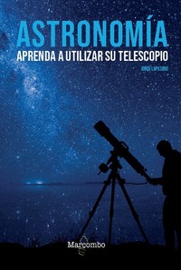 ASTRONOMIA. APRENDA A UTILIZAR SU TELESCOPIO.