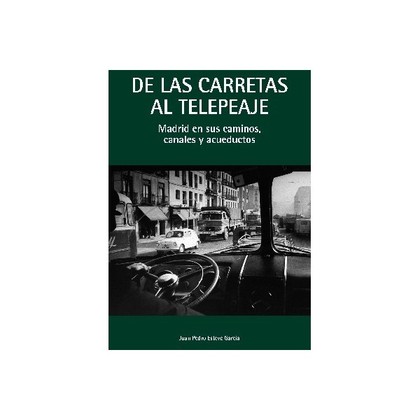 DE LAS CARRETAS AL TELEPEAJE : MADRID EN SUS CAMINOS, CANALES Y ACUEDUCTOS