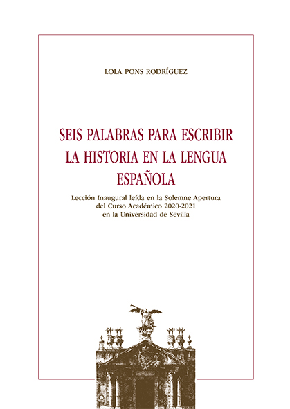 SEIS PALABRAS PARA ESCRIBIR LA HISTORIA EN LA LENGUA ESPAÑOLA. LECCIÓN INAUGURAL LEÍDA EN LA SO