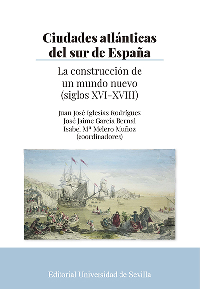 CIUDADES ATLÁNTICAS DEL SUR DE ESPAÑA. LA CONSTRUCCIÓN DE UN MUNDO NUEVO (SIGLOS XVI-XVIII)