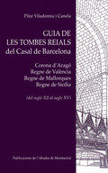 GUIA DE LES TOMBES REIALS DEL CASAL DE BARCELONA : CORONA D´ARAGÉ, REGNE DE VALÈNCIA, REGNE DE
