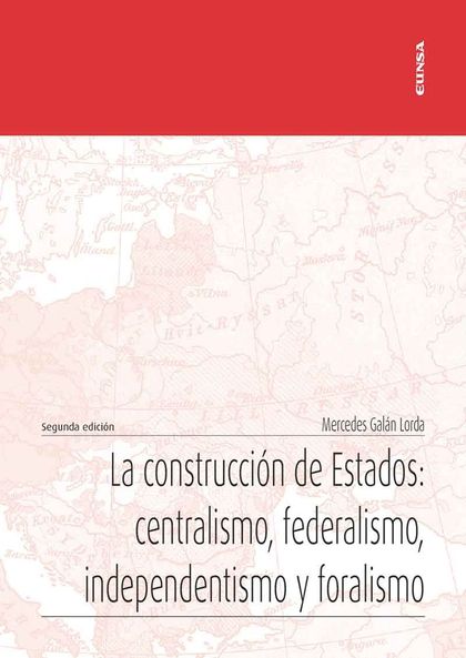 LA CONSTRUCCIÓN DE ESTADOS: CENTRALISMO, FEDERALISMO, INDEPENDENTISMO Y FORALISM.