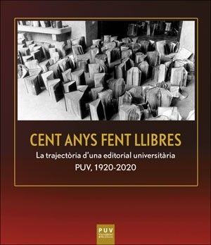 CENT ANYS FENT LLIBRES. LA TRAJECTÒRIA D´UNA EDITORIAL UNIVERSITÀRIA. PUV, 1920-2020
