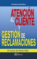 ATENCIÓN AL CLIENTE Y GESTIÓN DE RECLAMACIONES : EN BUSCA DEL SANTO GRIAL