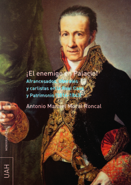 ¡EL ENEMIGO EN PALACIO!: AFRANCESADOS, LIBERALES Y CARLISTAS EN LA REAL CASA Y PATRIMONIO (1814