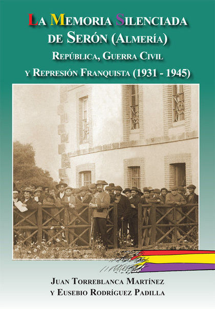 LA MEMORIA SILENCIADA DE SERÓN (ALMERÍA) : REPÚBLICA, GUERRA CIVIL Y REPRESIÓN FRANQUISTA, 1931