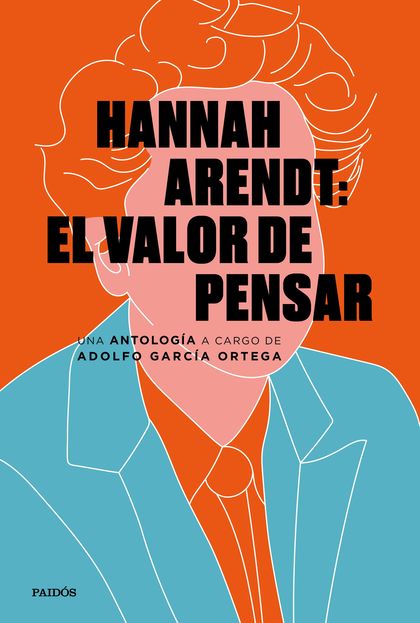 HANNAH ARENDT: EL VALOR DE PENSAR. UNA ANTOLOGÍA A CARGO DE ADOLFO GARCÍA ORTEGA