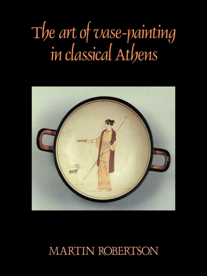 THE ART OF VASE-PAINTING IN CLASSICAL ATHENS