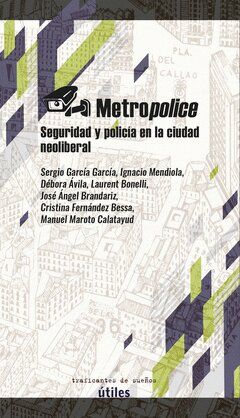 METROPOLICE. SEGURIDAD Y POLICIA EN LA CIUDAD NEOLIBERAL..