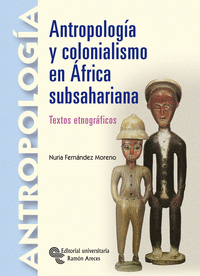 ANTROPOLOGÍA Y COLONIALISMO EN ÁFRICA SUBSAHARIANA : TEXTOS ETNOGRÁFICOS