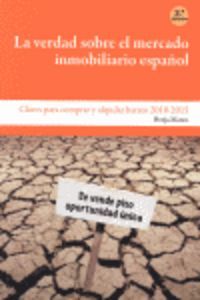 LA VERDAD SOBRE EL MERCADO INMOBILIARIO ESPAÑOL : CLAVES PARA COMPRAR Y ALQUILAR BARATO, 2010-2
