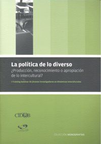 LA POLÍTICA DE LO DIVERSO : ¿PRODUCCIÓN, RECONOCIMIENTO O APROPIACIÓN DE LO INTERCULTURAL? : I
