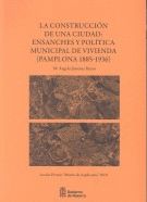 LA CONSTRUCCIÓN DE UNA CIUDAD : ENSANCHES Y POLÍTICA MUNICIPAL DE VIVIENDA, PAMPLONA 1885-1936
