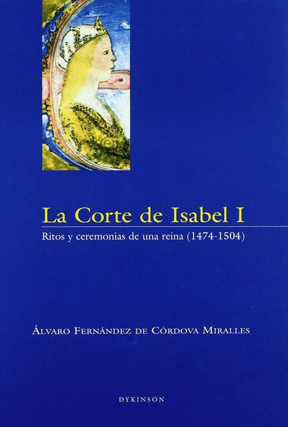 LA CORTE DE ISABEL I. RITOS Y CEREMONIAS DE UNA REINA (1474-1504)