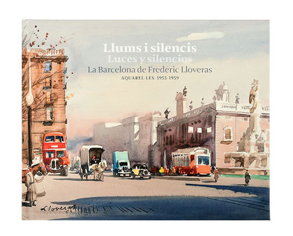 LLUMS I SILENCIS / LUCES Y SILENCIOS. LA BARCELONA DE FREDERIC LLOVERAS. AQUAREL·LES. 1953-1959