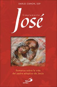 SIMPLEMENTE JOSÉ. ROMANCE SOBRE LA VIDA DEL PADRE ADOPTIVO DE JESÚS