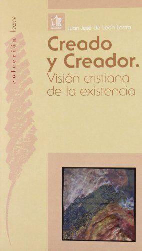 CREADO Y CREADOR. VISIÓN CRISTIANA DE LA EXISTENCIA