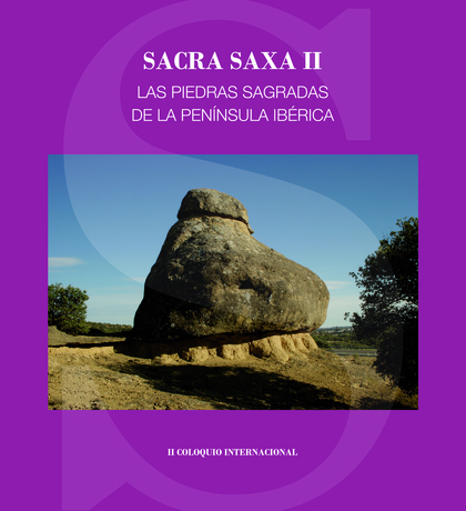 SACRA SAXA II: LAS PIEDRAS SAGRADAS DE LA PENÍNSULA IBÉRICA. ACTAS DEL II COLOQUIO INTERNACIONA