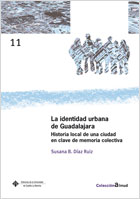 LA IDENTIDAD URBANA DE GUADALAJARA : HISTORIA LOCAL DE UNA CIUDAD EN CLAVE DE MEMORIA COLECTIVA