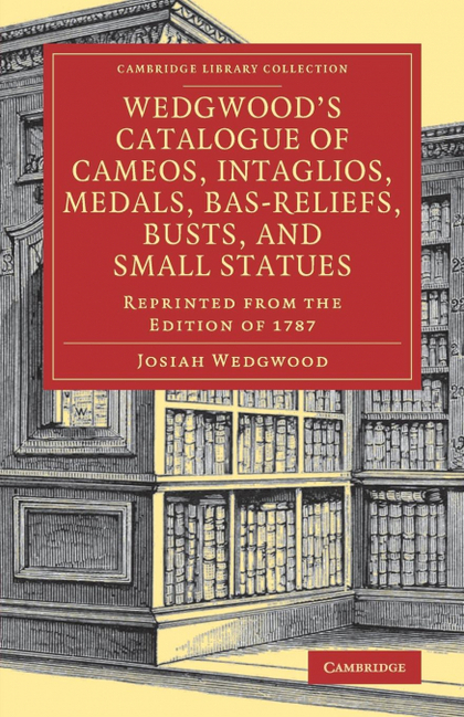 WEDGWOOD'S CATALOGUE OF CAMEOS, INTAGLIOS, MEDALS, BAS-RELIEFS, BUSTS, AND SMALL