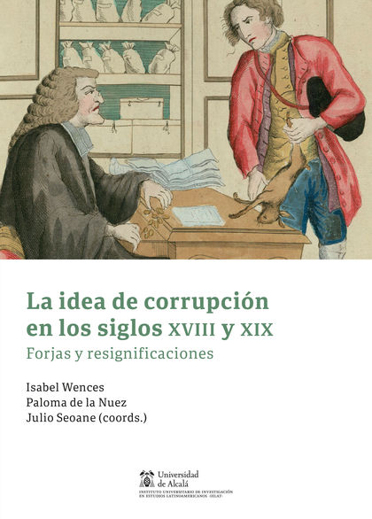 LA IDEA DE CORRUPCIÓN EN LOS SIGLOS XVIII Y XIX. FORJAS Y RESIGNIFICACIONES