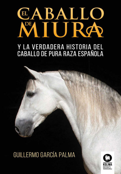 EL CABALLO DE MIURA. LA VERDADERA HISTORIA DEL CABALLO DE PURA RAZA ESPAÑOLA