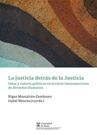 JUSTICIA DETRÁS DE LA JUSTICIA. IDEAS Y VALORES POLÍTICOS EN LA CORTE INTERNACIO