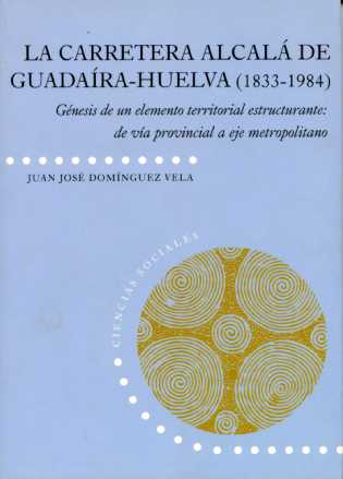 LA CARRETERA ALCALÁ DE GUADAÍRA-HUELVA (1833-1984) : GÉNESIS DE UN ELEMENTO TERRITORIAL ESTRUCT
