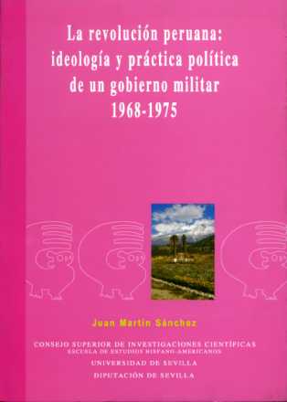 LA REVOLUCIÓN PERUANA : IDEOLOGÍA Y PRÁCTICA POLÍTICA DE UN GOBIERNO MILITAR 1968-1975