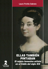 ELLAS TAMBIÉN PINTABAN : EL SUJETO FEMENINO ARTISTA EN EL CÁDIZ DEL SIGLO XIX