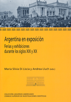 ARGENTINA EN EXPOSICIÓN : FERIAS Y EXHIBICIONES DURANTE LOS SIGLOS XIX Y XX