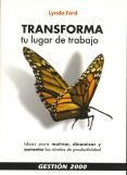 TRANSFORMA TU LUGAR DE TRABAJO: IDEAS PARA MOTIVAR, DINAMIZAR Y AUMENTAR LOS NIVELES DE PRODUCT