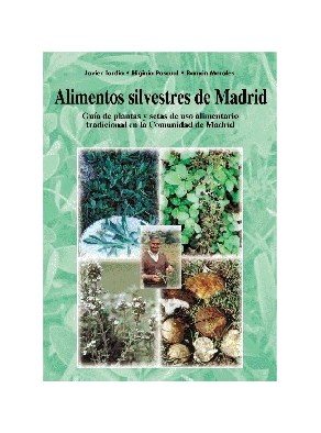 ALIMENTOS SILVESTRES DE MADRID : GUÍA DE PLANTAS Y SETAS DE USO ALIMENTARIO TRADICIONAL EN LA C