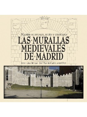 LAS MURALLAS MEDIEVALES DE MADRID : MADRID MUSULMÁN, JUDÍO Y CRISTIANO