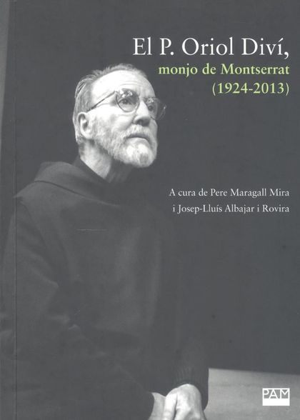 EL P. ORIOL DIVI, MONJO DE MONTSERRAT (1924-2013) - A CURA DE PERE MARAGALL I JO