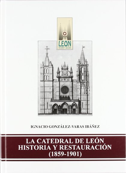 LA CATEDRAL DE LEÓN. HISTORIA Y RESTAURACIÓN. (1859-1901)